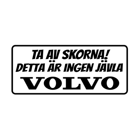 Dekal - Ta Av Skorna, Detta Är Ingen Jävla VOLVO